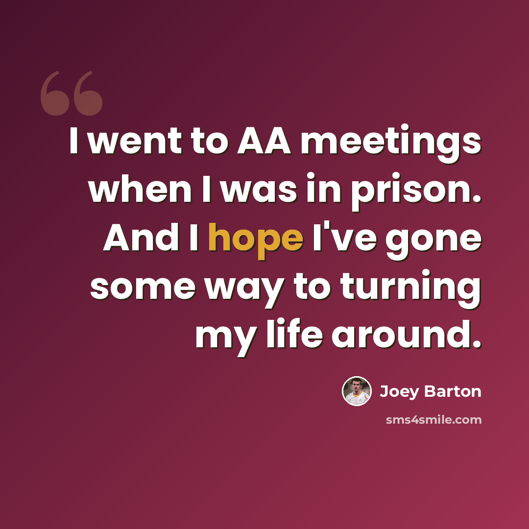 “I went to AA meetings when I was in prison. And I hope I've gone some way to turning my life around.” quote by Joey Barton