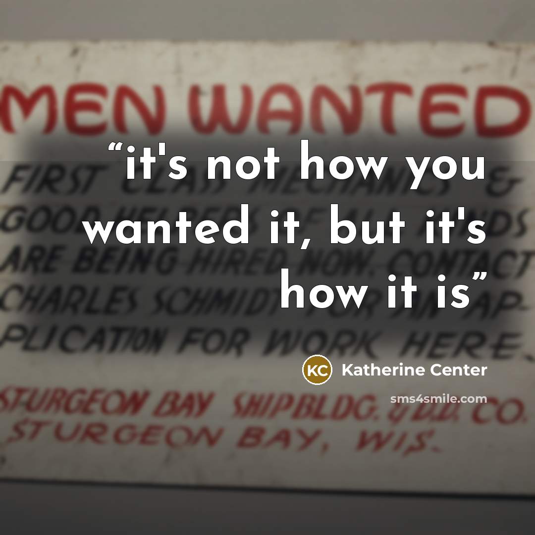 “it's not how you wanted it, but it's how it is” quote by Katherine Center