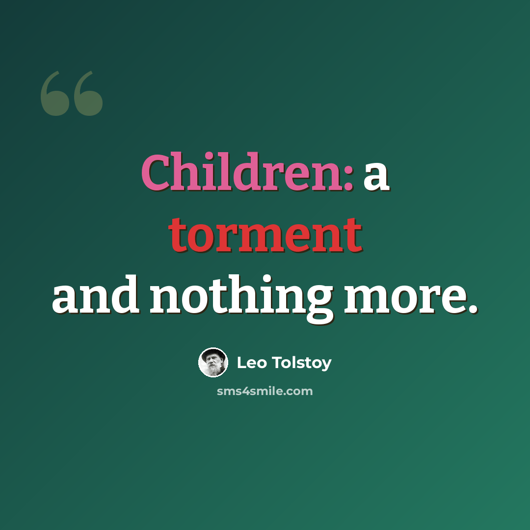 “Children: a torment and nothing more.” quote by Leo Tolstoy