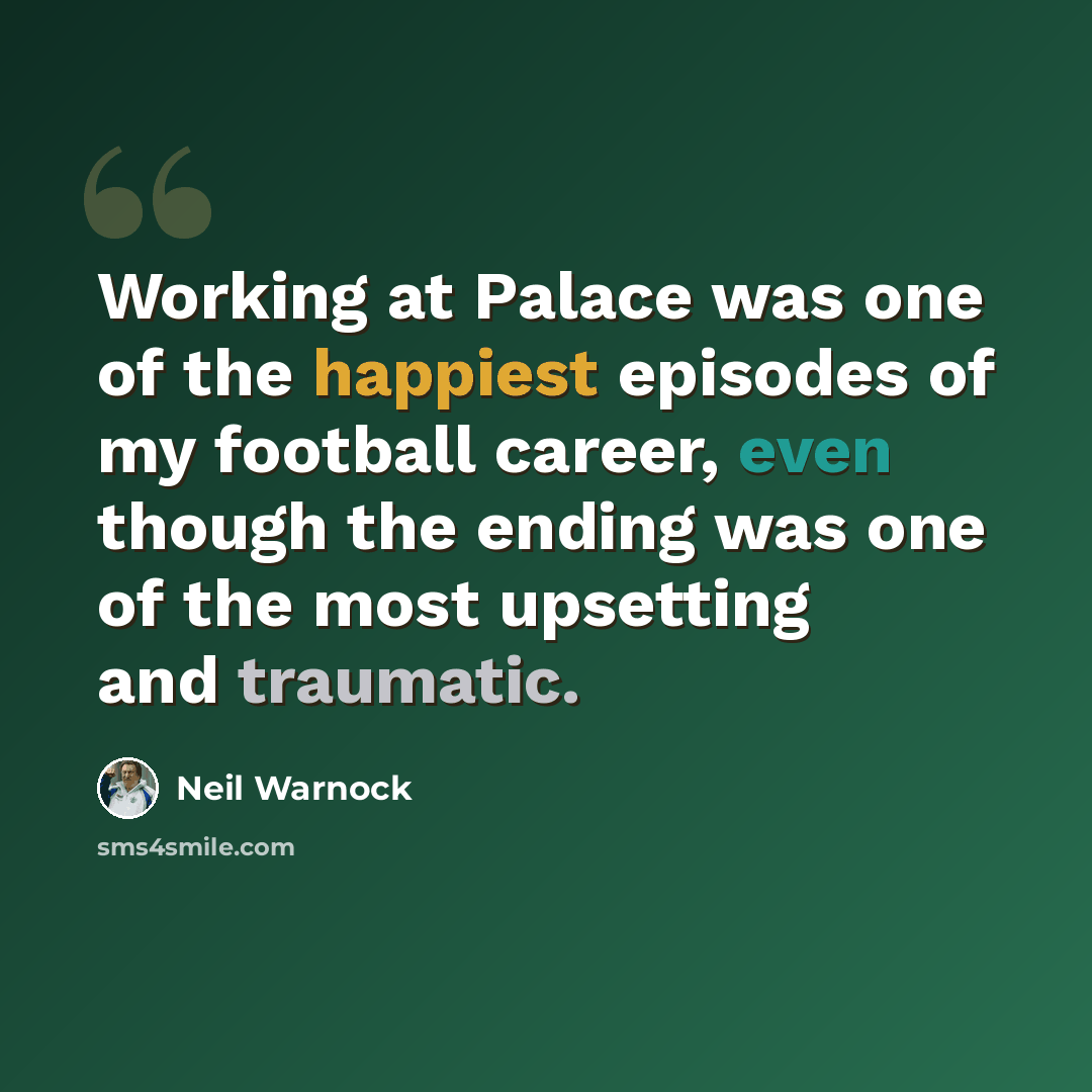 “Working at Palace was one of the happiest episodes of my football career, even though the ending was one of the most upsetting and traumatic.” quote by Neil Warnock