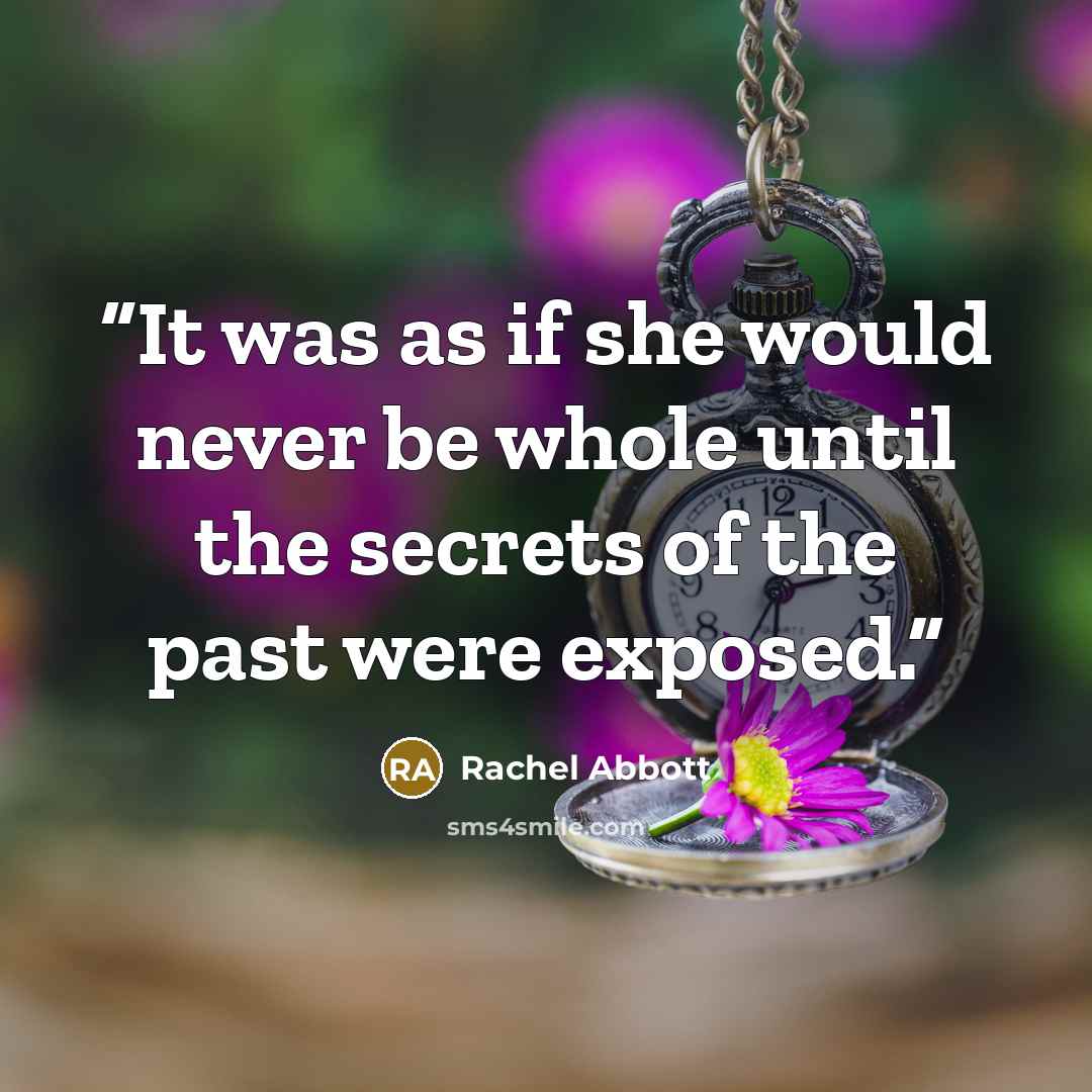“It was as if she would never be whole until the secrets of the past were exposed.” quote by Rachel Abbott