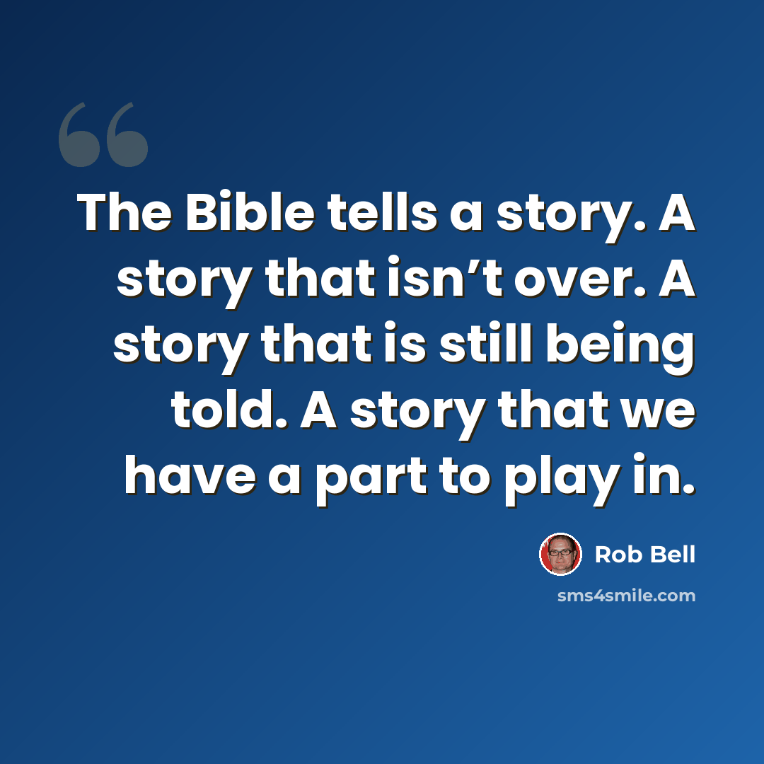 “The Bible tells a story. A story that isn’t over. A story that is still being told. A story that we have a part to play in.” quote by Rob Bell