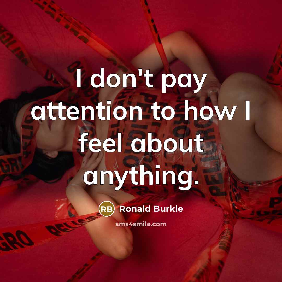 “I don't pay attention to how I feel about anything.” quote by Ronald Burkle