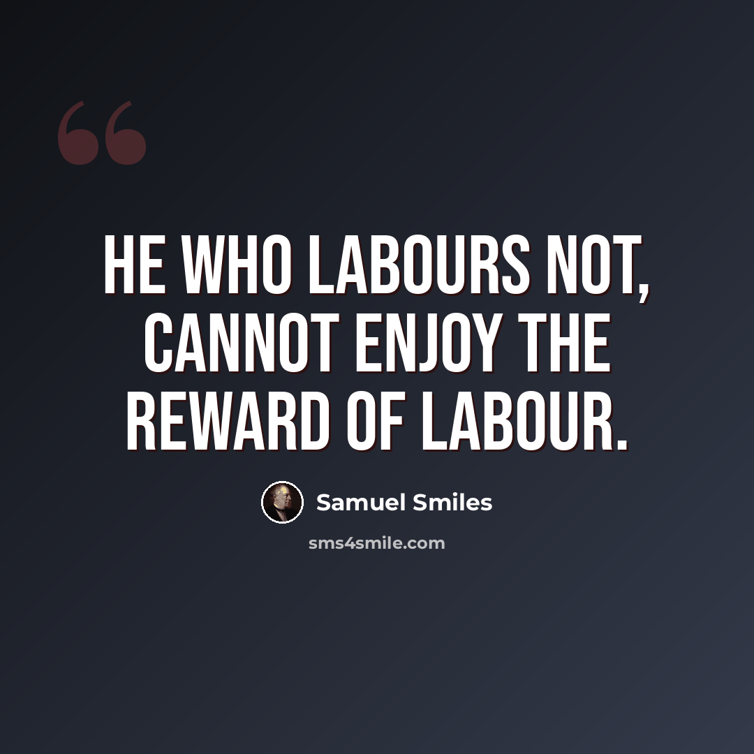 “He who labours not, cannot enjoy the reward of labour.” quote by Samuel Smiles