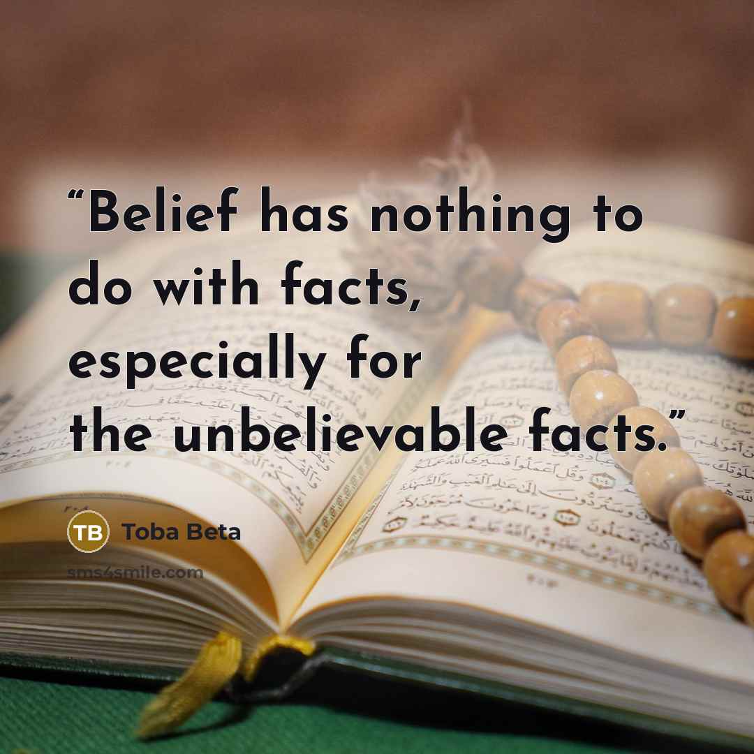 “Belief has nothing to do with facts, especially for the unbelievable facts.” quote by Toba Beta