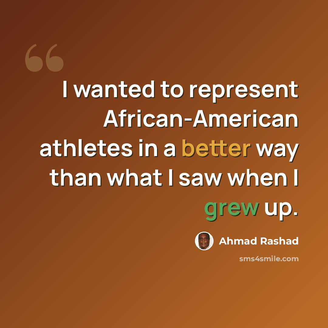 “I wanted to represent African-American athletes in a better way than what I saw when I grew up.” quote by Ahmad Rashad