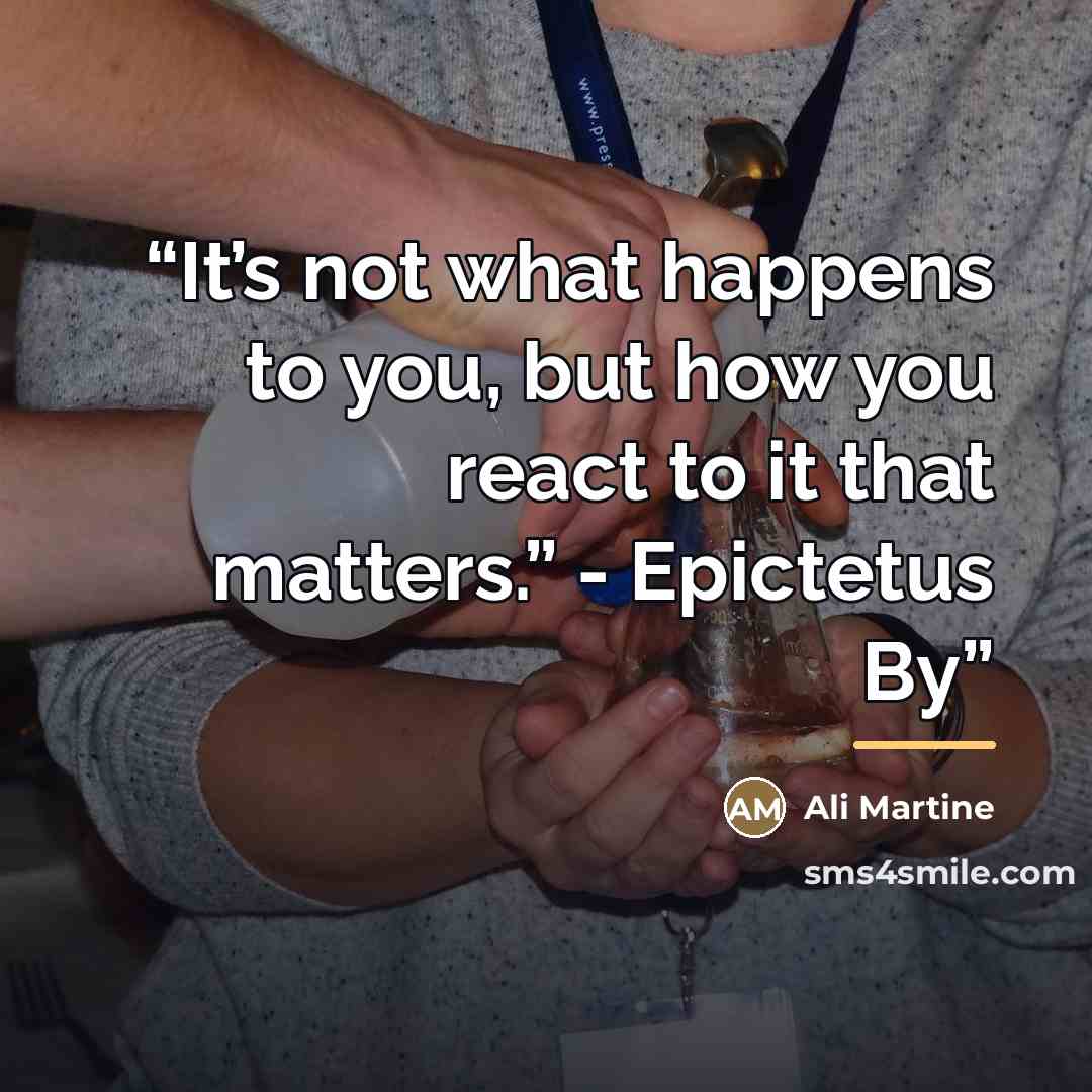 “It’s not what happens to you, but how you react to it that matters.” - Epictetus By” quote by Ali Martine