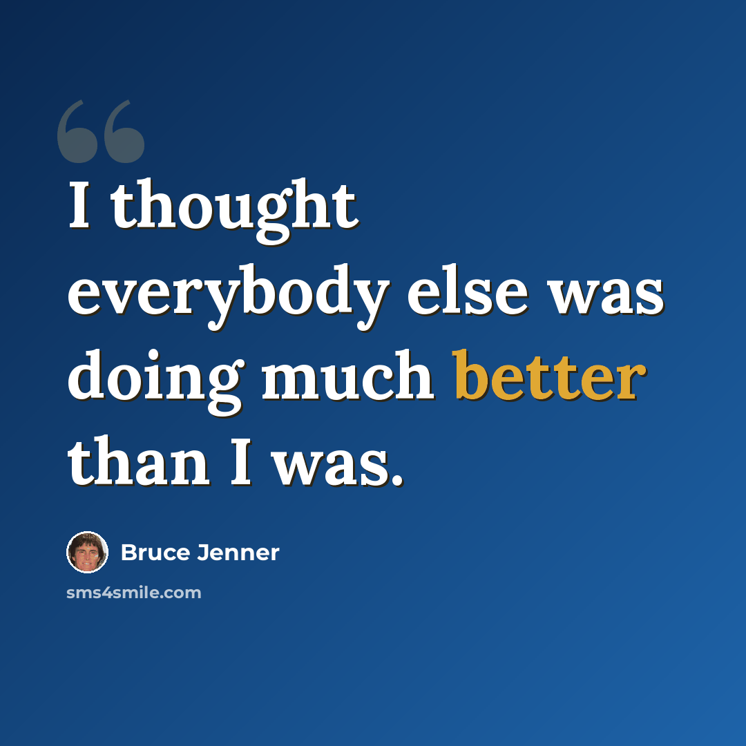 “I thought everybody else was doing much better than I was.” quote by Bruce Jenner