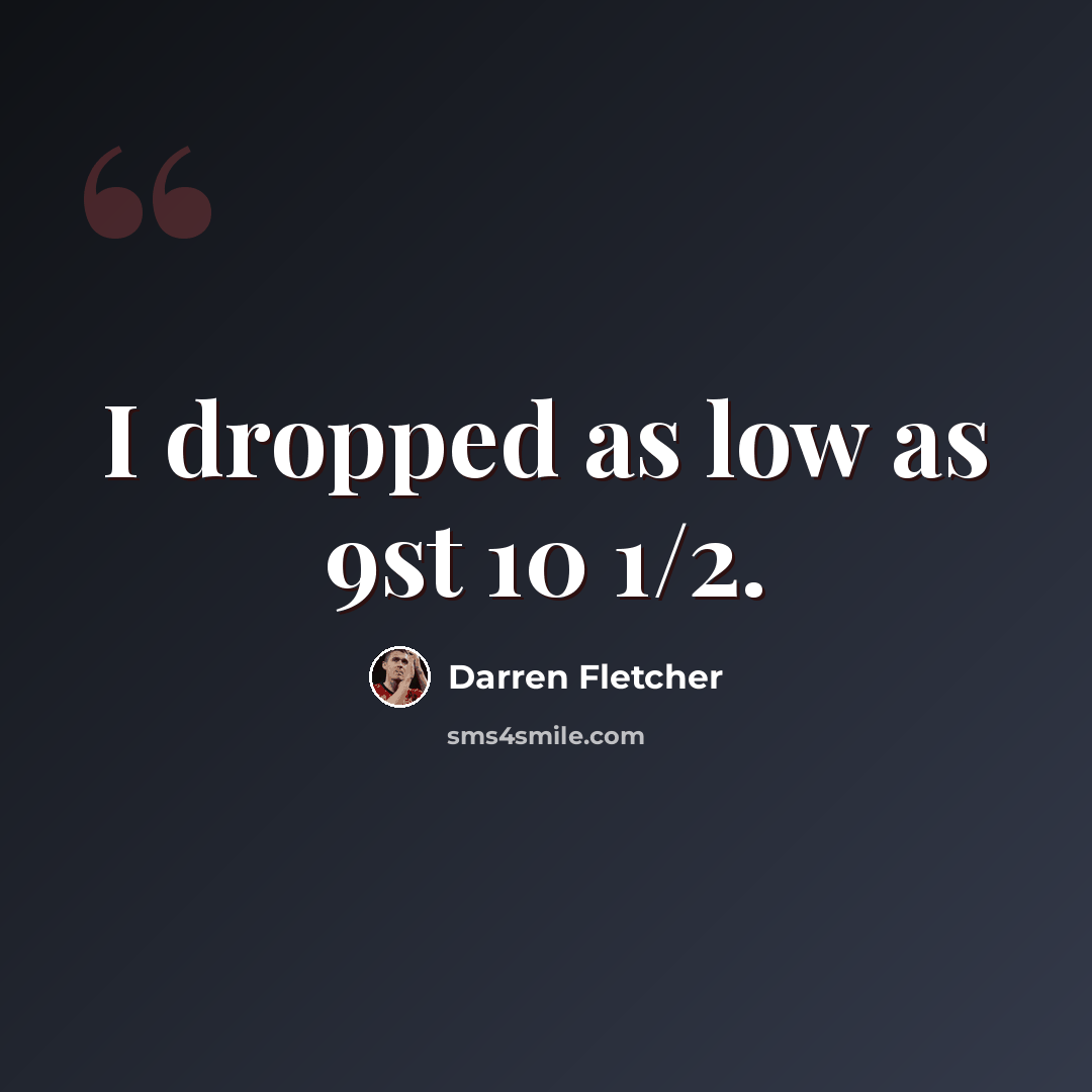 “I dropped as low as 9st 10 1/2.” quote by Darren Fletcher