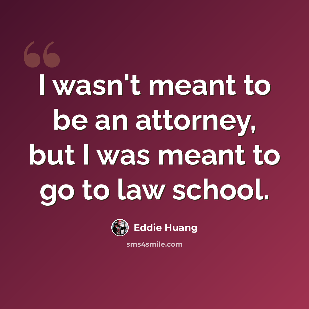 “I wasn't meant to be an attorney, but I was meant to go to law school.” quote by Eddie Huang