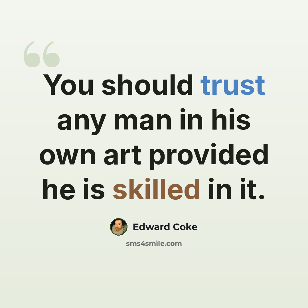 “You should trust any man in his own art provided he is skilled in it.” quote by Edward Coke