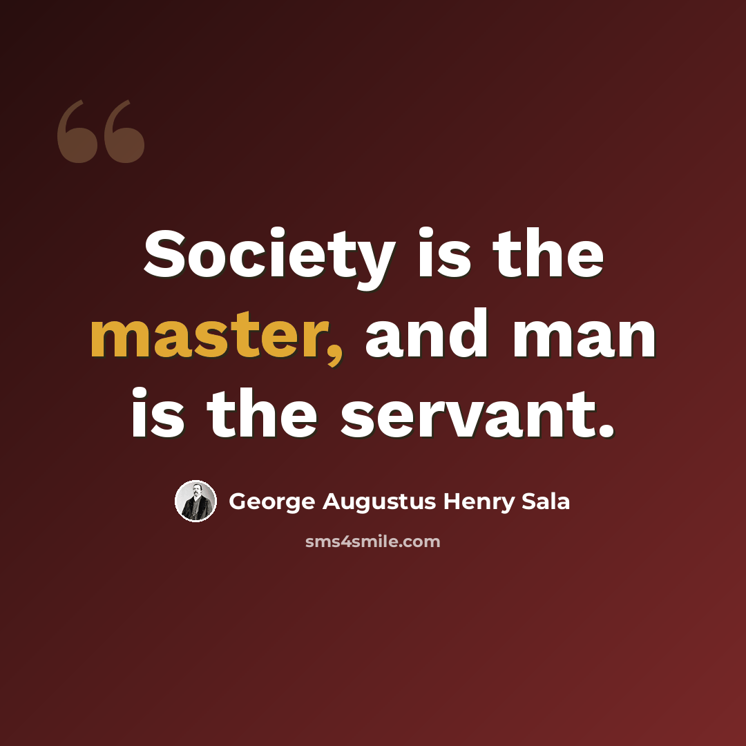 “Society is the master, and man is the servant.” quote by George Augustus Henry Sala