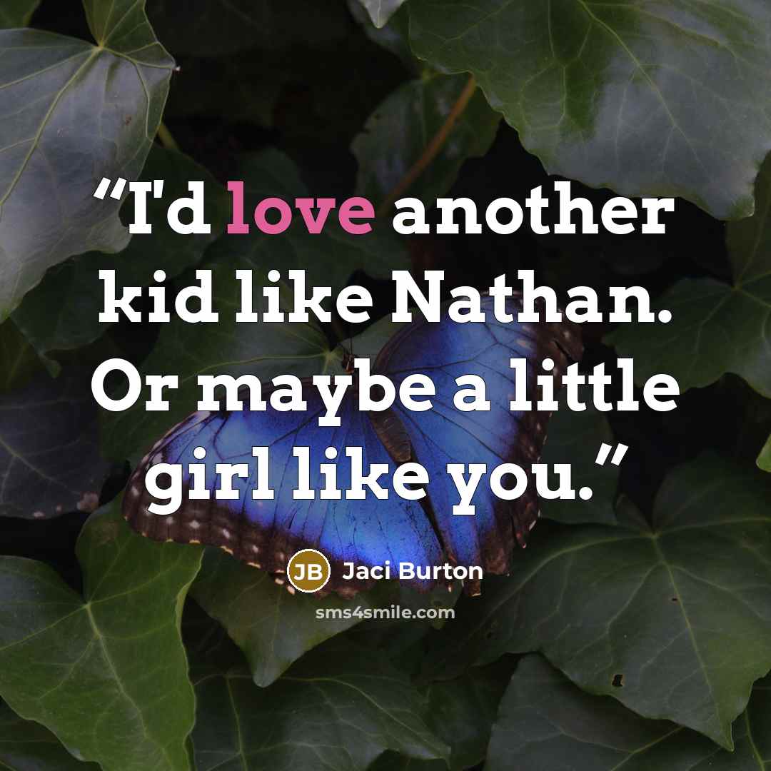 “I'd love another kid like Nathan. Or maybe a little girl like you.” quote by Jaci Burton
