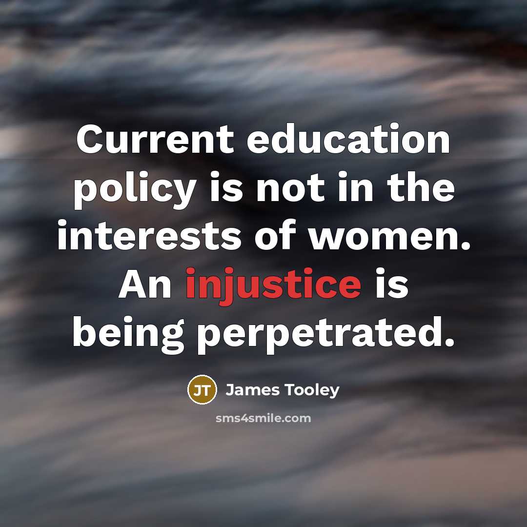 “Current education policy is not in the interests of women. An injustice is being perpetrated.” quote by James Tooley