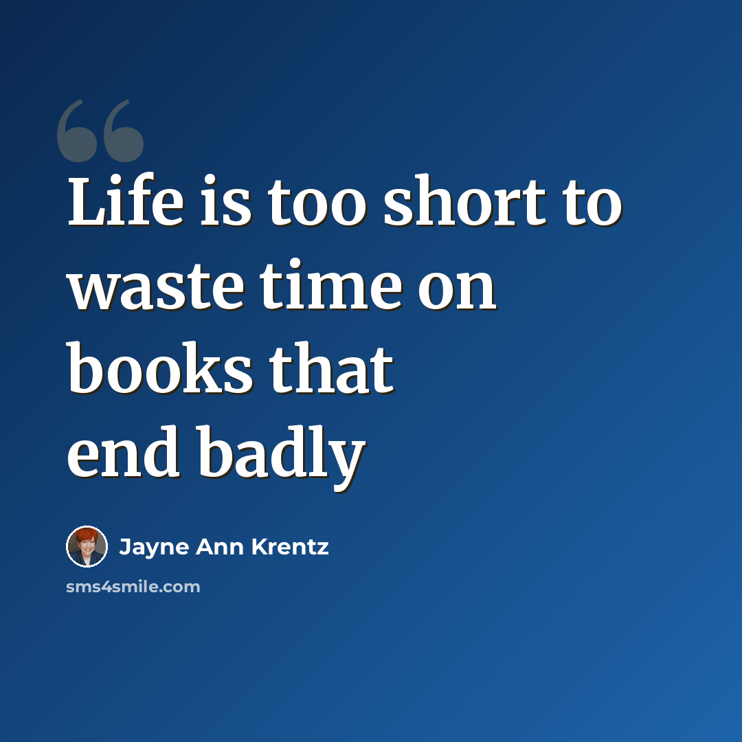 “Life is too short to waste time on books that end badly” quote by Jayne Ann Krentz