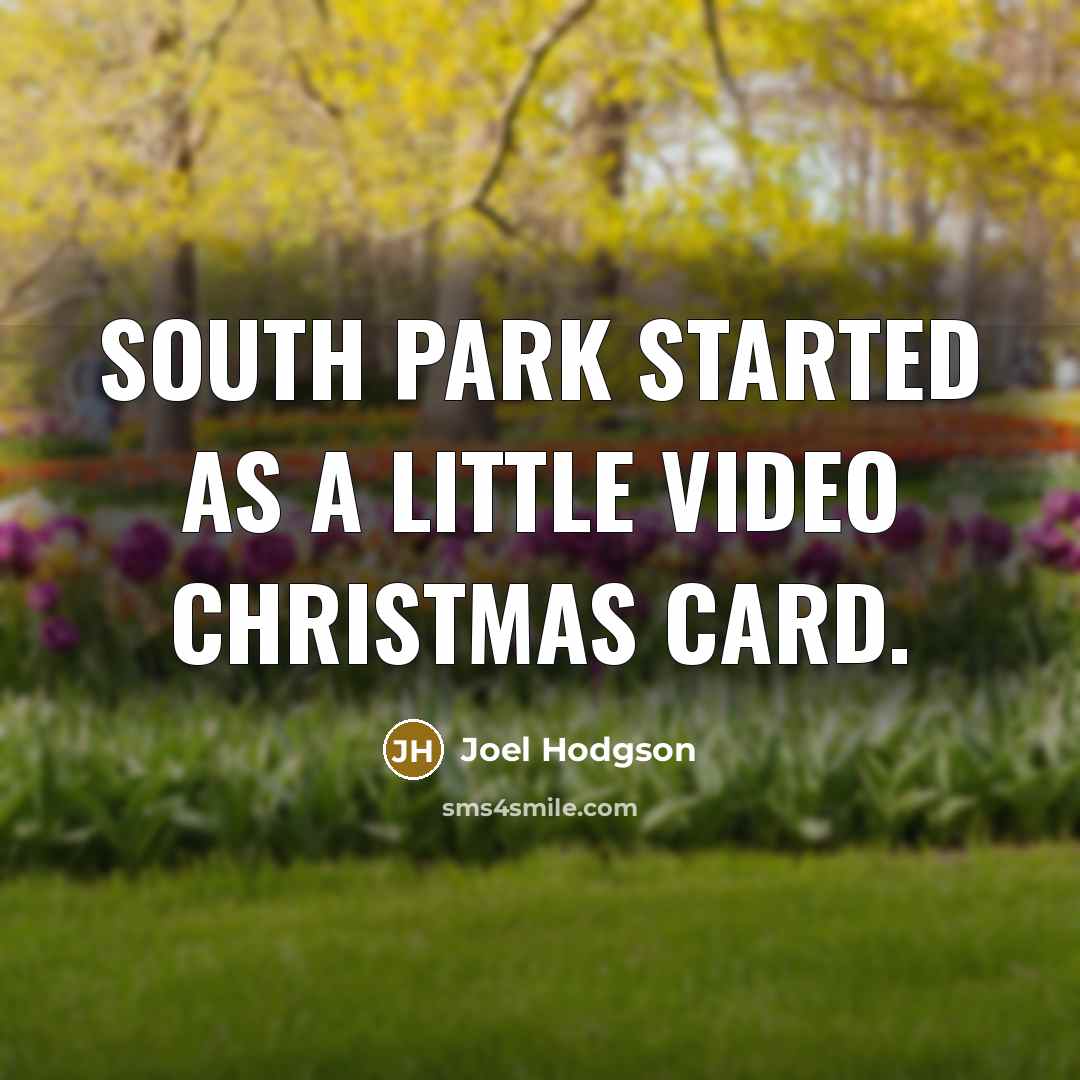 “South Park started as a little video Christmas card.” quote by Joel Hodgson