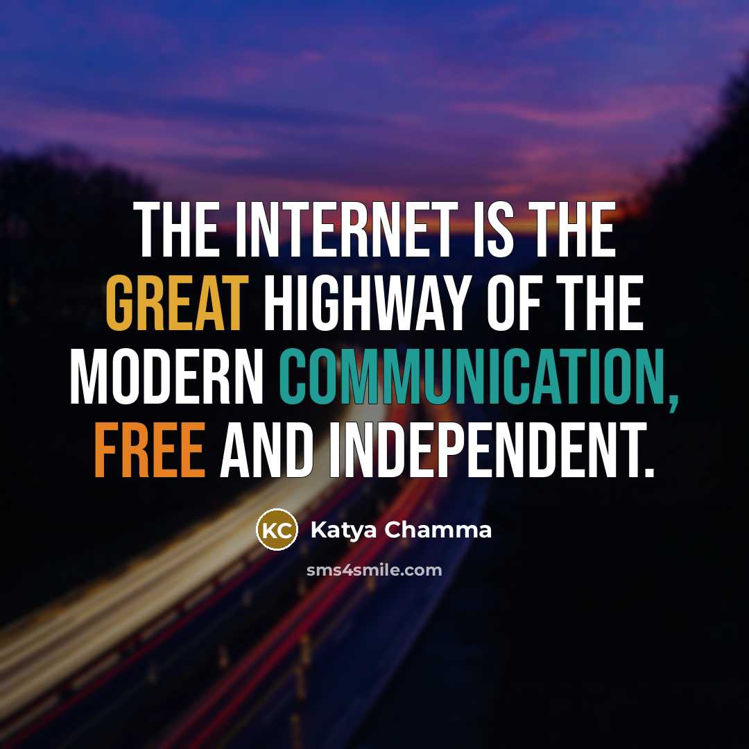 “The Internet is the great highway of the modern communication, free and independent.” quote by Katya Chamma