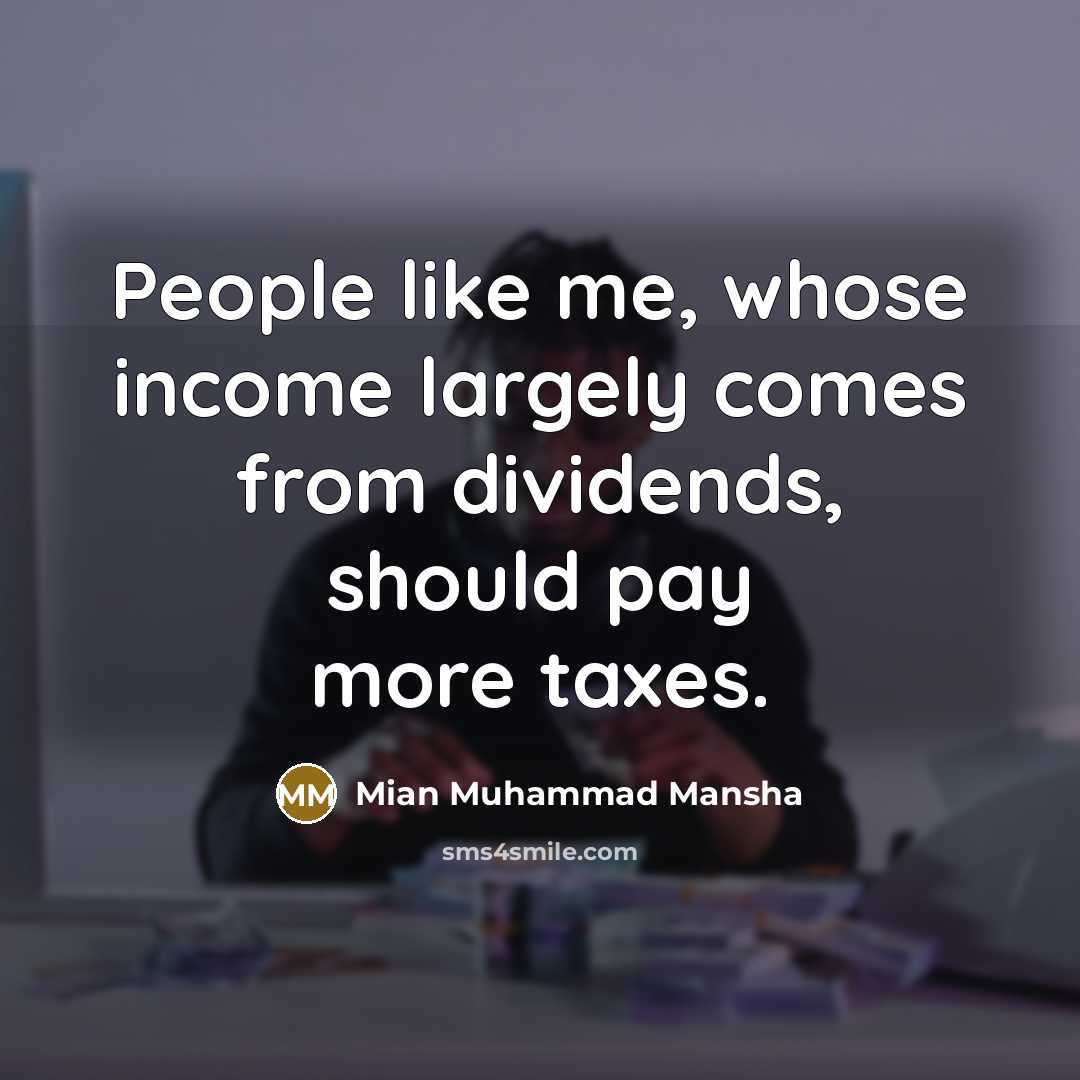 “People like me, whose income largely comes from dividends, should pay more taxes.” quote by Mian Muhammad Mansha