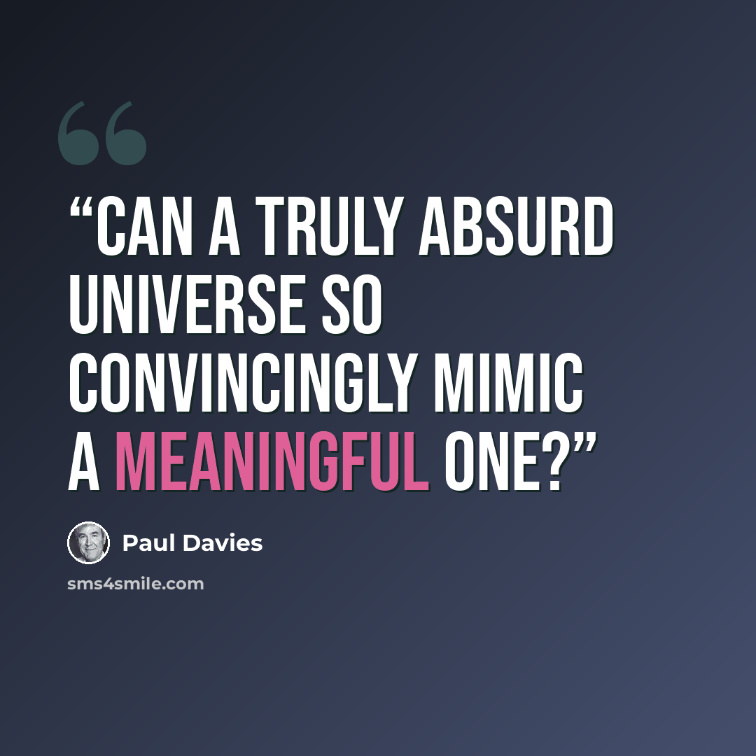 “Can a truly absurd universe so convincingly mimic a meaningful one?” quote by Paul Davies