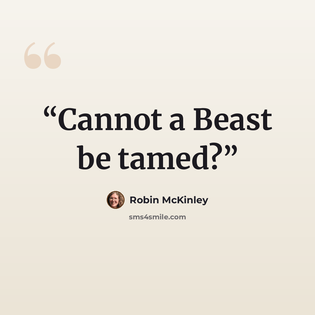 “Cannot a Beast be tamed?” quote by Robin McKinley