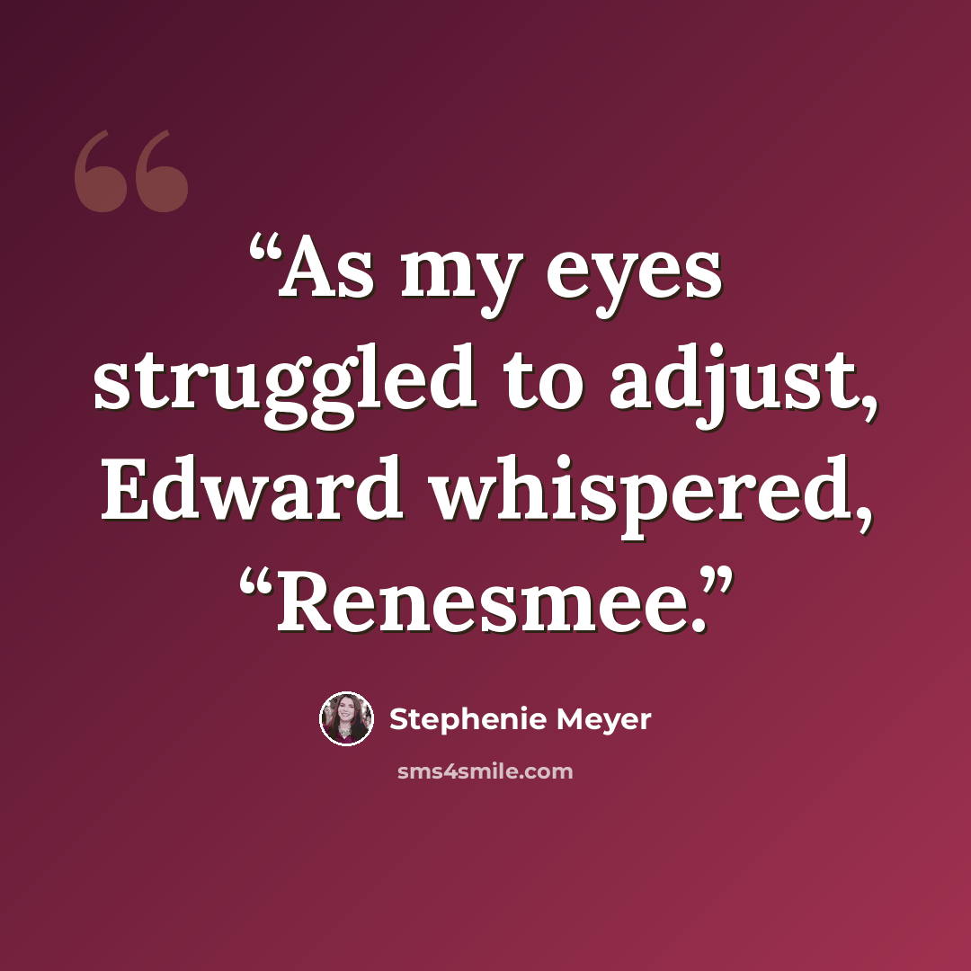 “As my eyes struggled to adjust, Edward whispered, “Renesmee.” quote by Stephenie Meyer