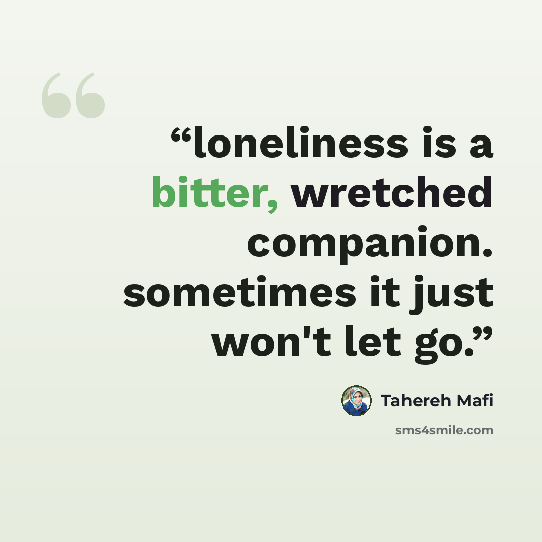 “loneliness is a bitter, wretched companion. sometimes it just won't let go.” quote by Tahereh Mafi