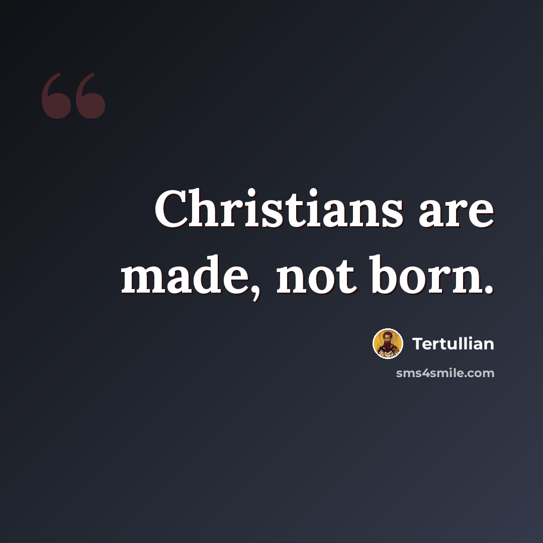 “Christians are made, not born.” quote by Tertullian