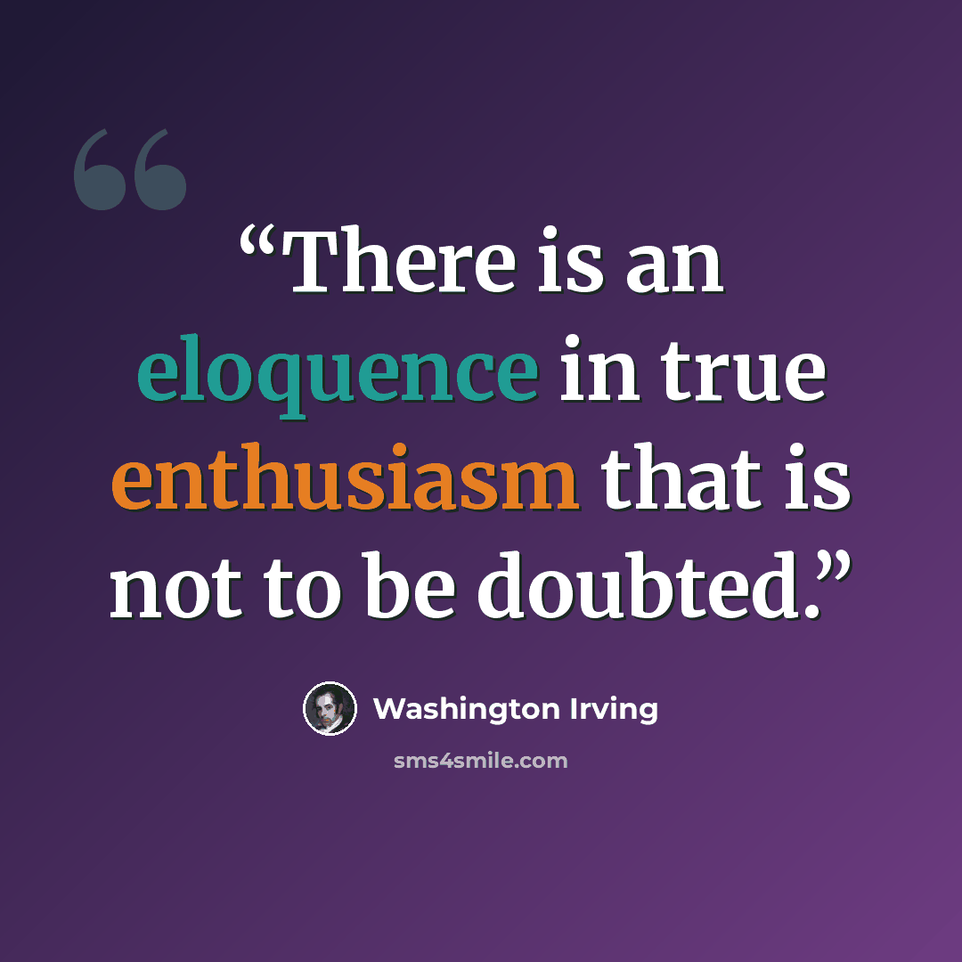 “There is an eloquence in true enthusiasm that is not to be doubted.” quote by Washington Irving