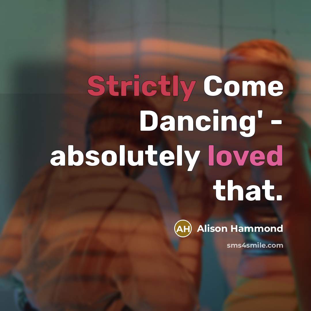 “Strictly Come Dancing' - absolutely loved that.” quote by Alison Hammond
