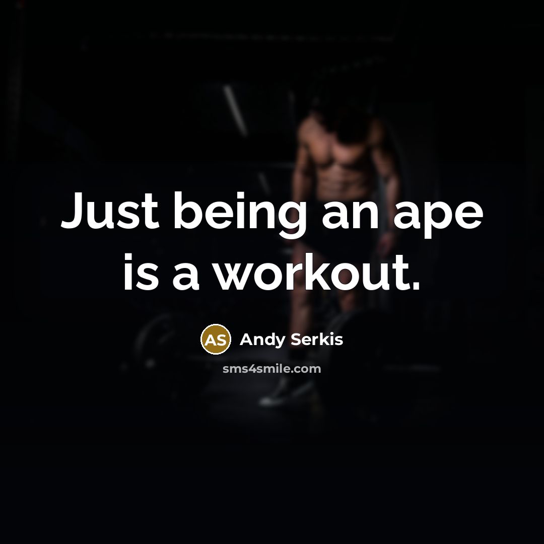 “Just being an ape is a workout.” quote by Andy Serkis