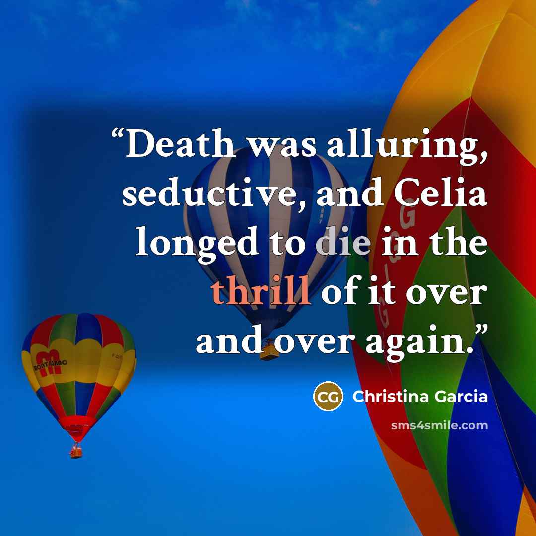 “Death was alluring, seductive, and Celia longed to die in the thrill of it over and over again.” quote by Christina Garcia