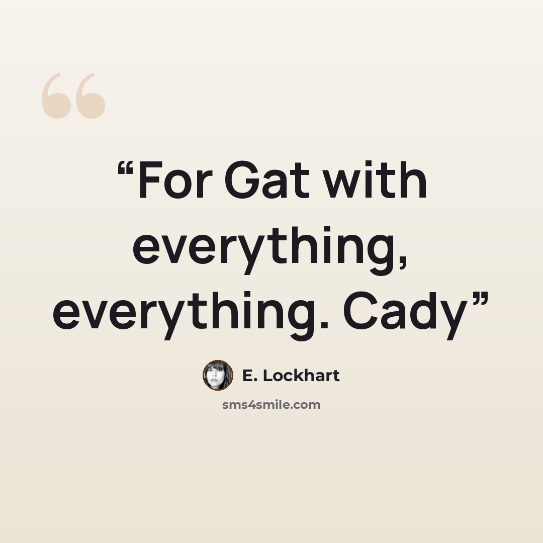 “For Gat with everything, everything. Cady” quote by E. Lockhart
