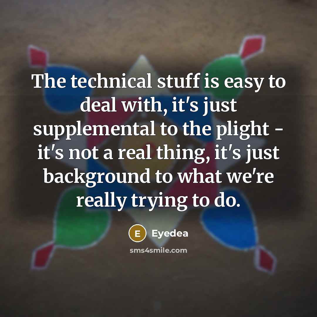 “The technical stuff is easy to deal with, it's just supplemental to the plight - it's not a real thing, it's just background to what we're really trying to do.” quote by Eyedea