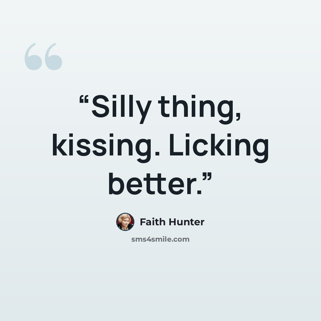 “Silly thing, kissing. Licking better.” quote by Faith Hunter
