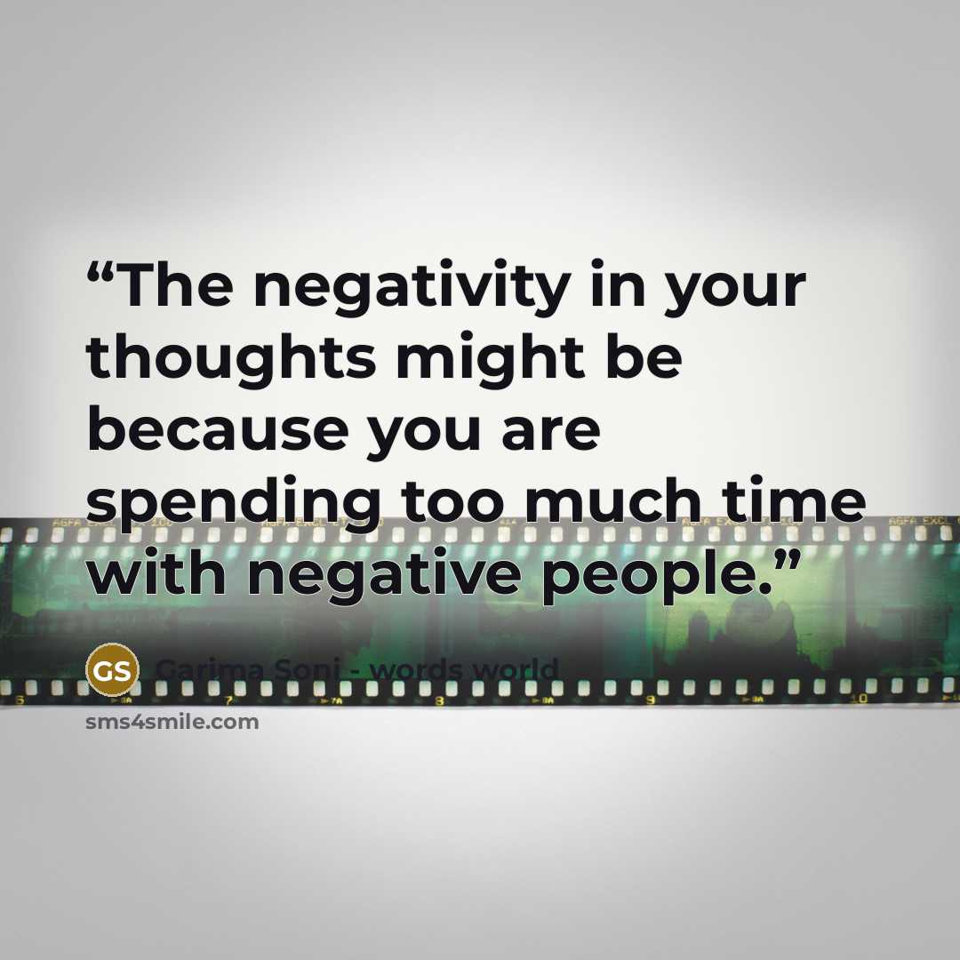 “The negativity in your thoughts might be because you are spending too much time with negative people.” quote by Garima Soni - words world