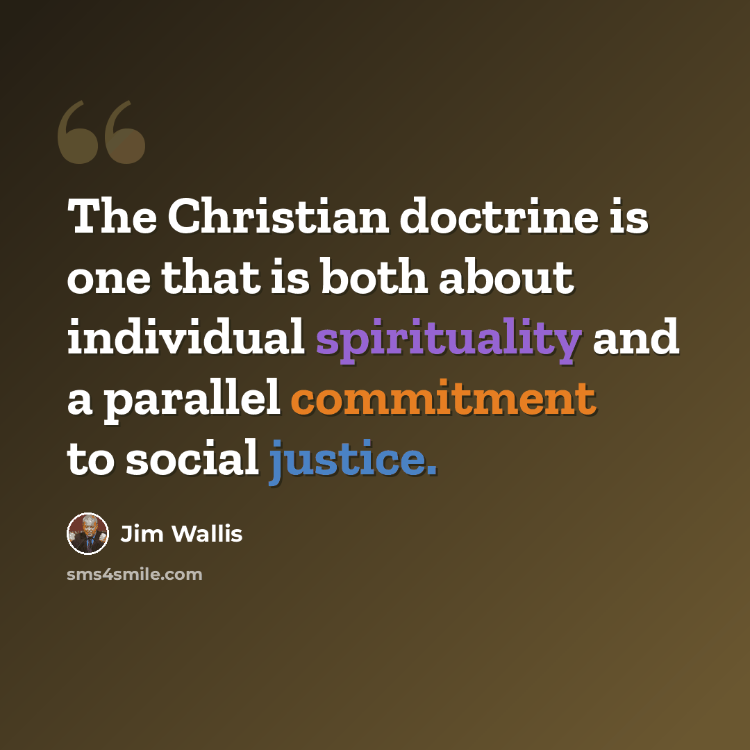 “The Christian doctrine is one that is both about individual spirituality and a parallel commitment to social justice.” quote by Jim Wallis