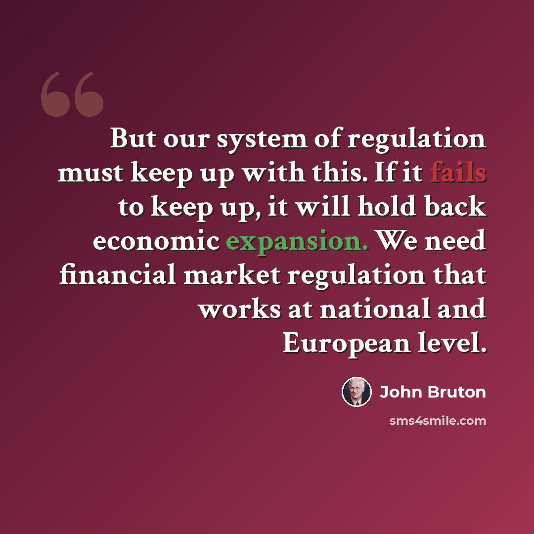 “But our system of regulation must keep up with this. If it fails to keep up, it will hold back economic expansion. We need financial market regulation that works at national and European level.” quote by John Bruton