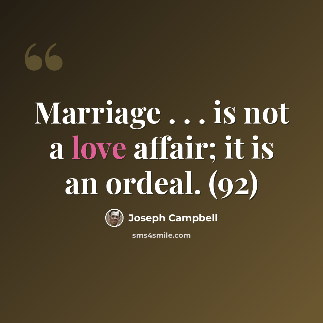 “Marriage . . . is not a love affair; it is an ordeal. (92)” quote by Joseph Campbell