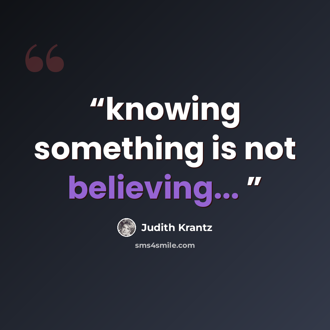 “knowing something is not believing...” quote by Judith Krantz