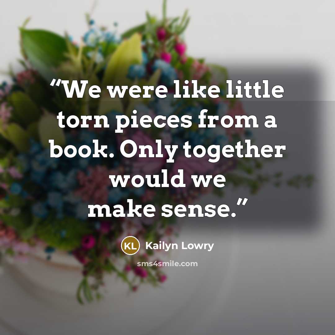 “We were like little torn pieces from a book. Only together would we make sense.” quote by Kailyn Lowry