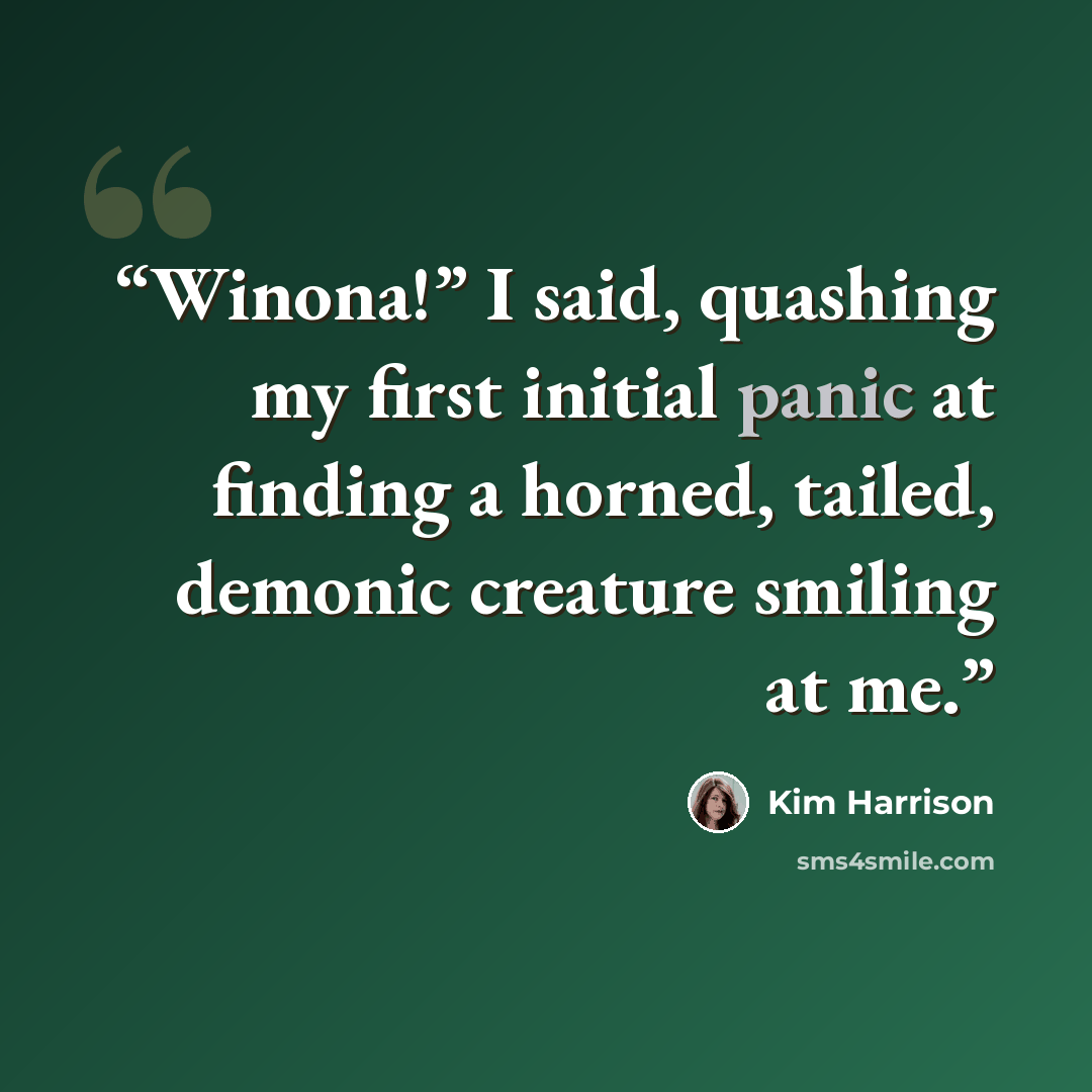 “Winona!” I said, quashing my first initial panic at finding a horned, tailed, demonic creature smiling at me.” quote by Kim Harrison