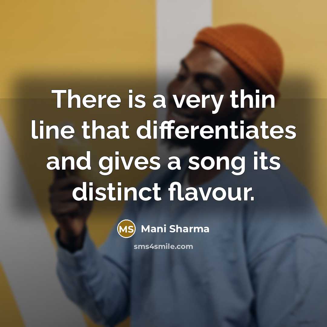 “There is a very thin line that differentiates and gives a song its distinct flavour.” quote by Mani Sharma