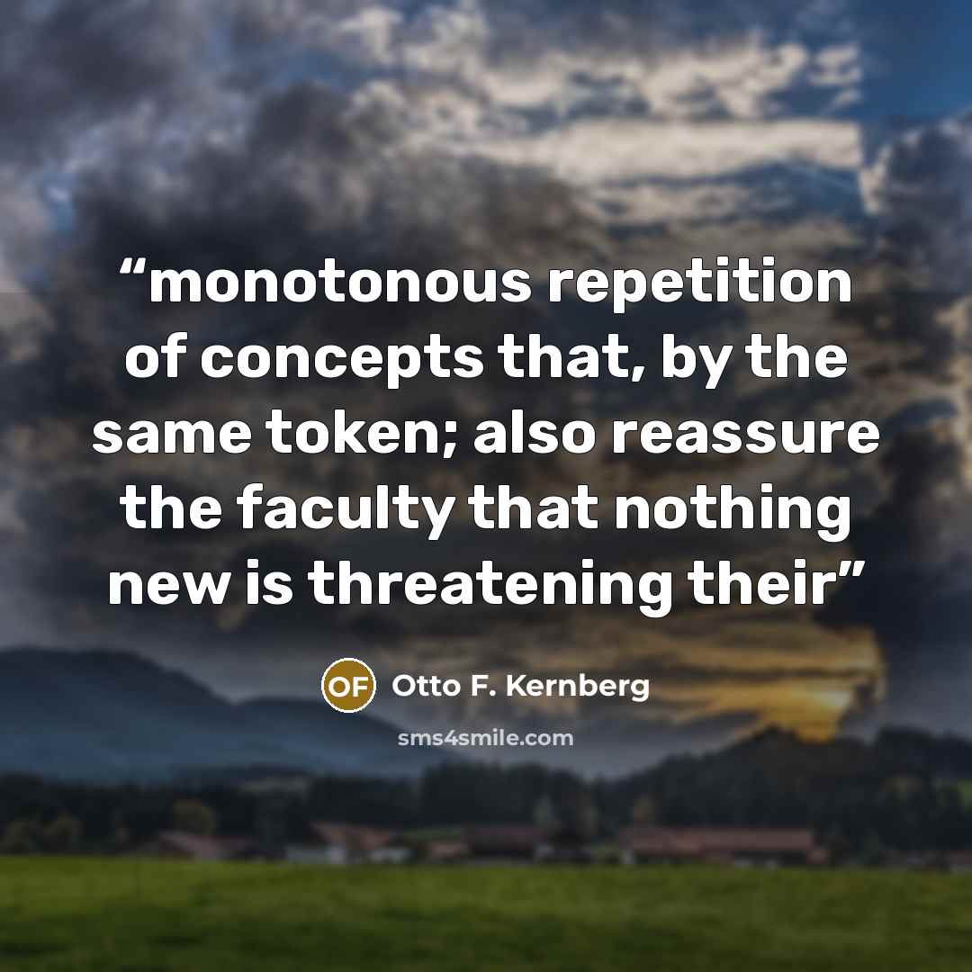 “monotonous repetition of concepts that, by the same token; also reassure the faculty that nothing new is threatening their” quote by Otto F. Kernberg
