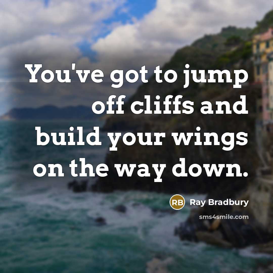 “You've got to jump off cliffs and build your wings on the way down.” quote by Ray Bradbury