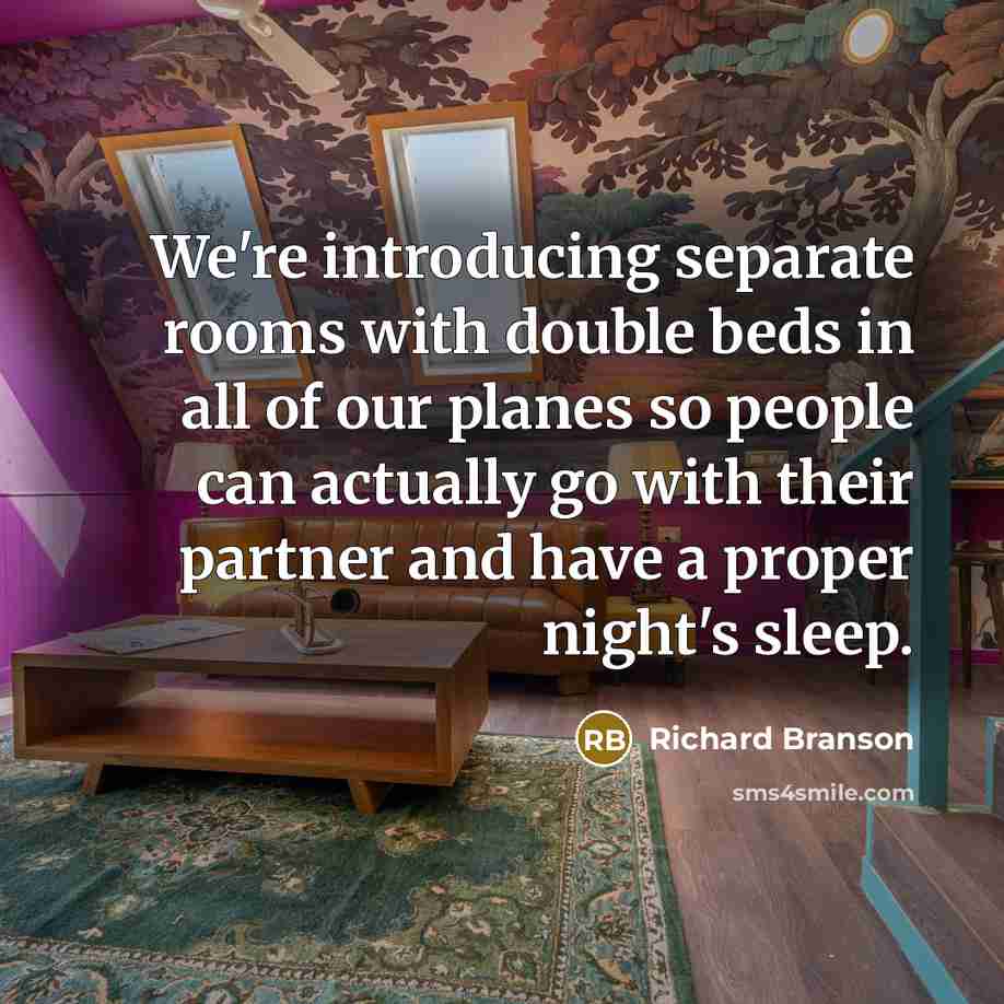 “We're introducing separate rooms with double beds in all of our planes so people can actually go with their partner and have a proper night's sleep.” quote by Richard Branson
