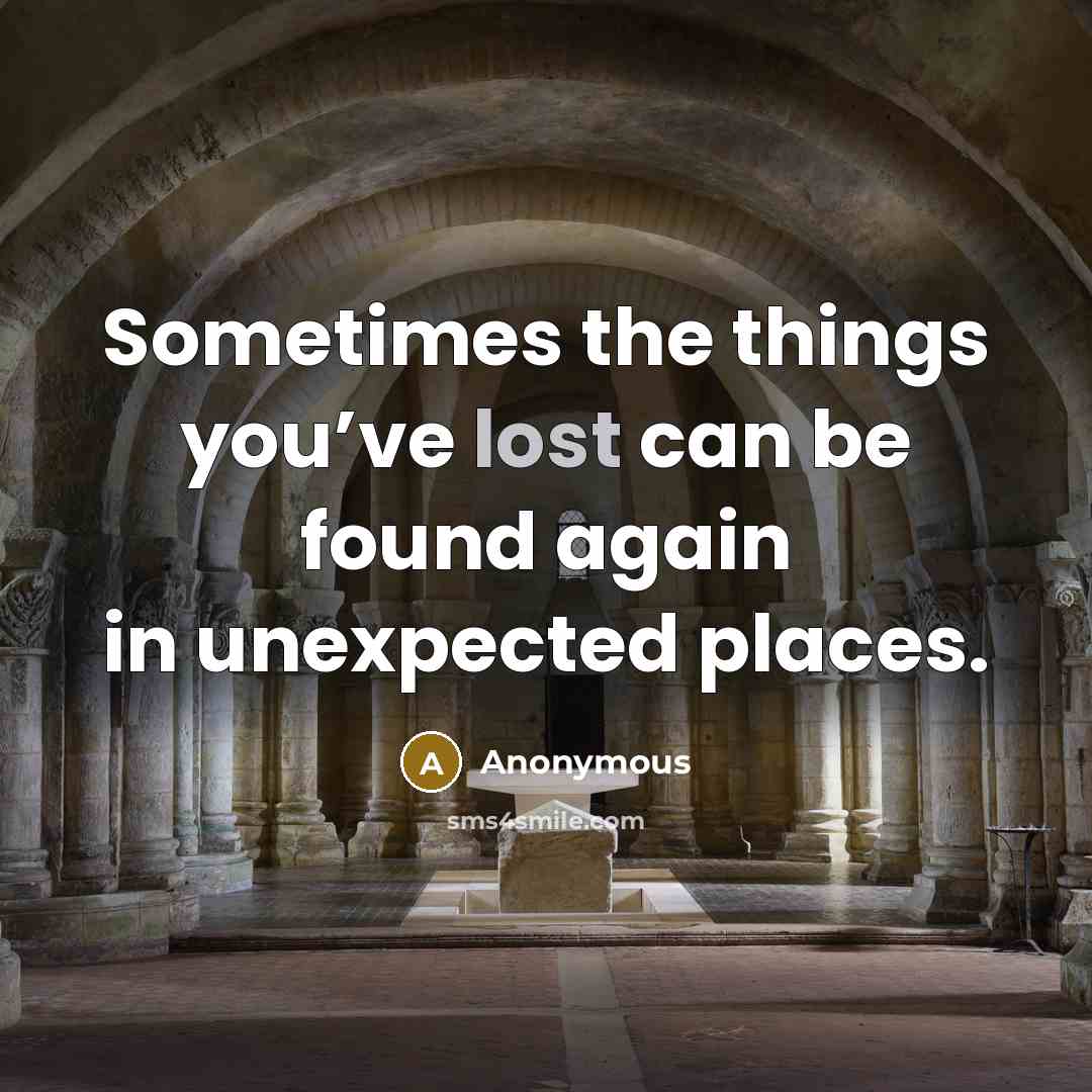 “Sometimes the things you’ve lost can be found again in unexpected places.” quote by Anonymous