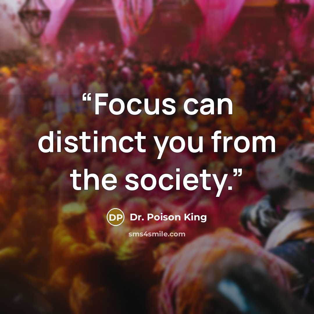 “Focus can distinct you from the society.” quote by Dr. Poison King