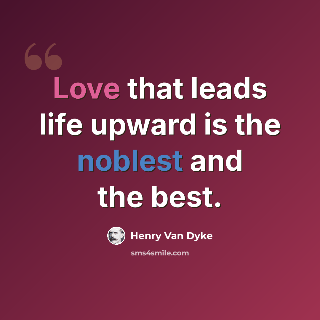 “Love that leads life upward is the noblest and the best.” quote by Henry Van Dyke