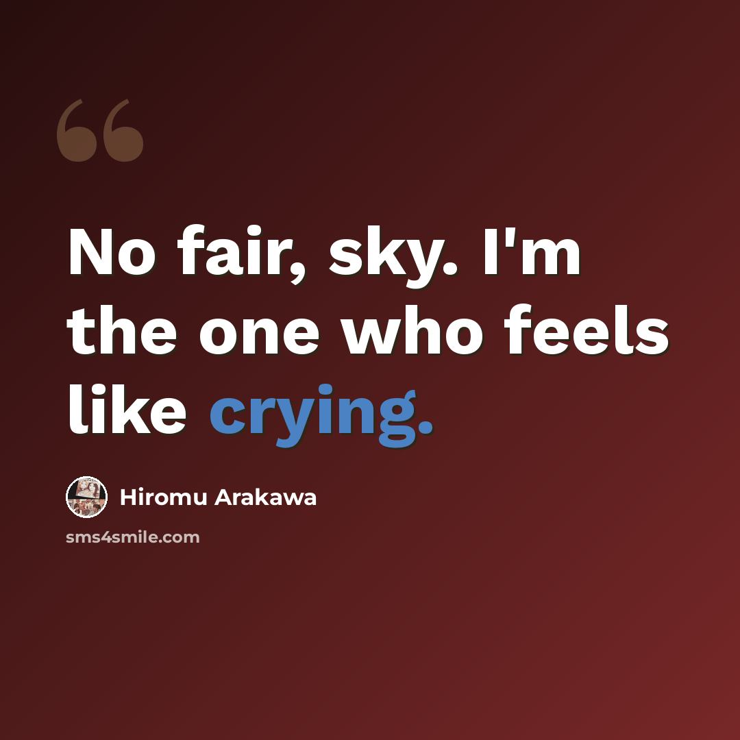 “No fair, sky. I'm the one who feels like crying.” quote by Hiromu Arakawa