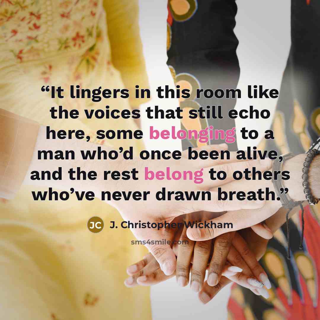 “It lingers in this room like the voices that still echo here, some belonging to a man who’d once been alive, and the rest belong to others who’ve never drawn breath.” quote by J. Christopher Wickham